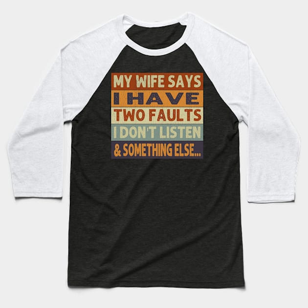 My Wife Says I Only Have Two Faults Don't Listen Baseball T-Shirt by Johnathan Allen Wilson